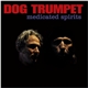 Dog Trumpet - Medicated Spirits