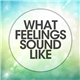 Various - What Feelings Sound Like